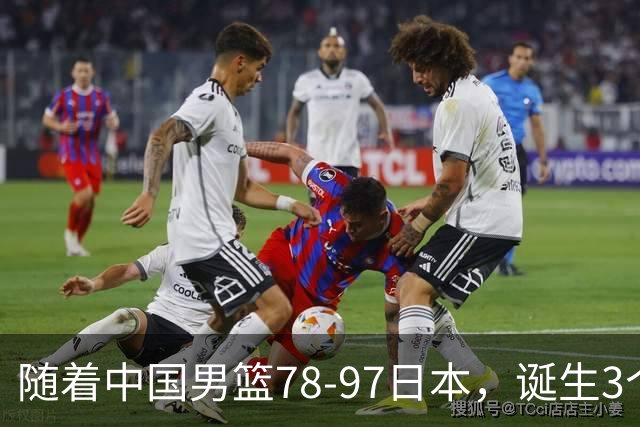 随着中国男篮78-97日本，诞生3个意外2个事实，郭士强王俊杰上榜